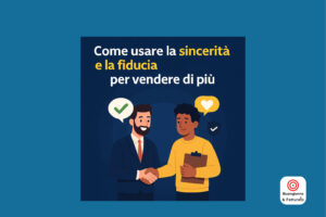Scopri di più sull'articolo Come Usare la Sincerità per Vendere di Più