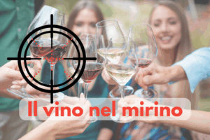 Il vino nel mirino.
