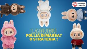 Il Fenomeno Labubu: Follia di massa o marketing pianificato?